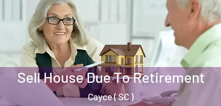 Sell House Due To Retirement Cayce ( SC )