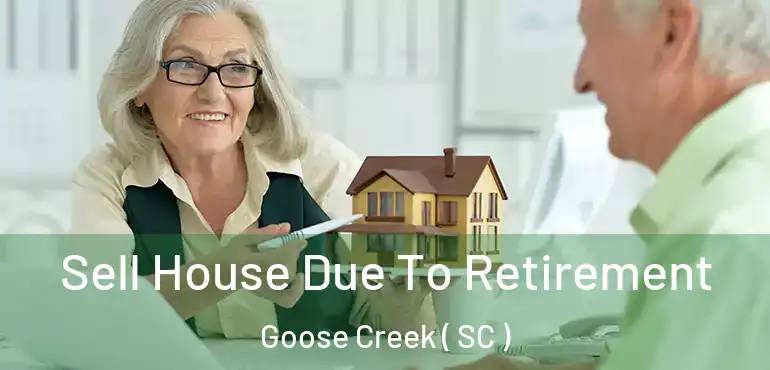 Sell House Due To Retirement Goose Creek ( SC )