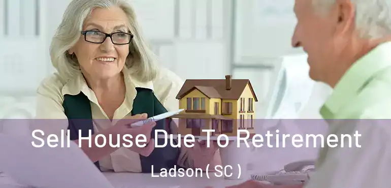 Sell House Due To Retirement Ladson ( SC )
