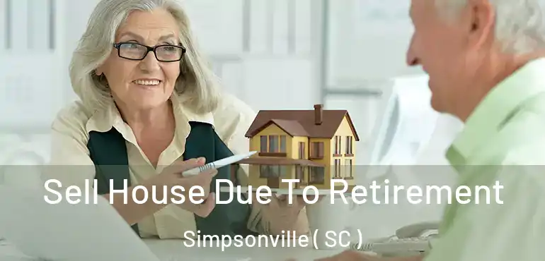 Sell House Due To Retirement Simpsonville ( SC )