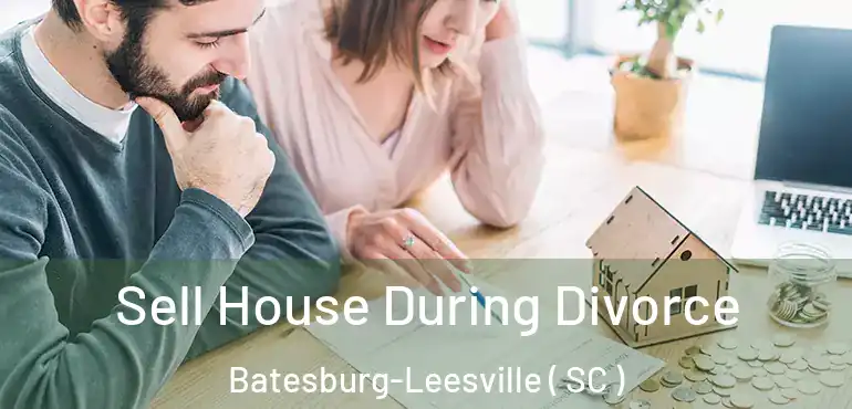 Sell House During Divorce Batesburg-Leesville ( SC )