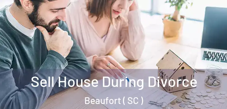 Sell House During Divorce Beaufort ( SC )
