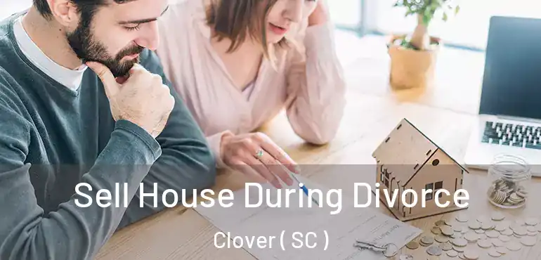 Sell House During Divorce Clover ( SC )
