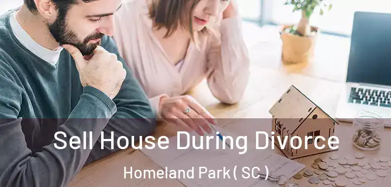Sell House During Divorce Homeland Park ( SC )