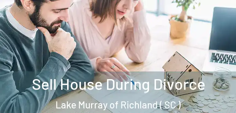 Sell House During Divorce Lake Murray of Richland ( SC )
