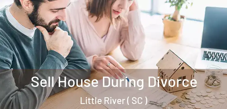 Sell House During Divorce Little River ( SC )