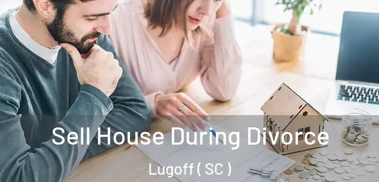 Sell House During Divorce Lugoff ( SC )
