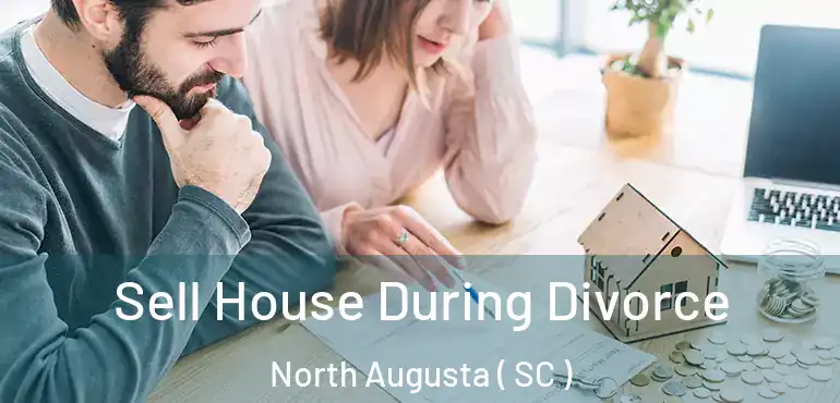 Sell House During Divorce North Augusta ( SC )