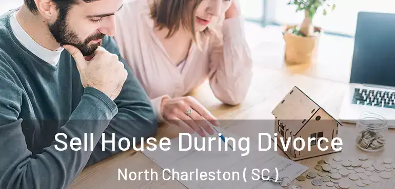 Sell House During Divorce North Charleston ( SC )