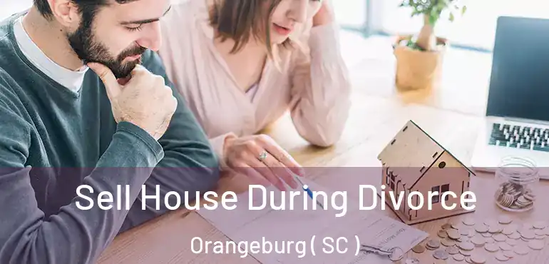 Sell House During Divorce Orangeburg ( SC )