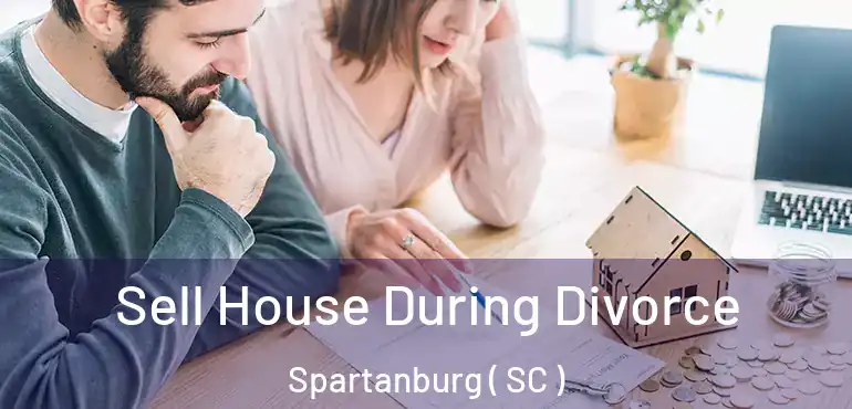  Sell House During Divorce Spartanburg ( SC )