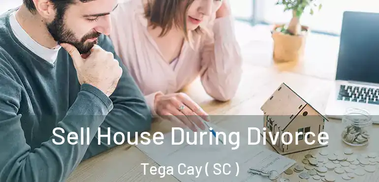 Sell House During Divorce Tega Cay ( SC )