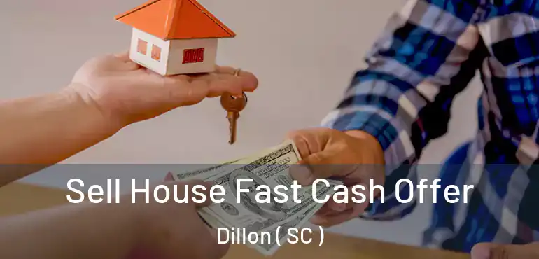 Sell House Fast Cash Offer Dillon ( SC )