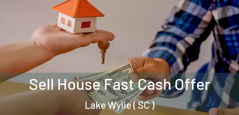 Sell House Fast Cash Offer Lake Wylie ( SC )