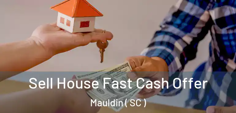 Sell House Fast Cash Offer Mauldin ( SC )