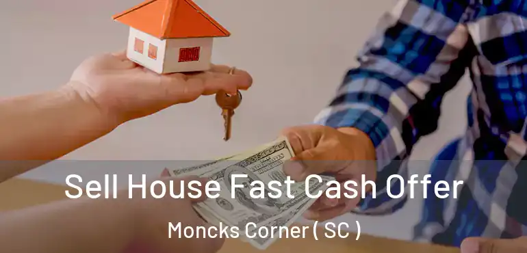 Sell House Fast Cash Offer Moncks Corner ( SC )