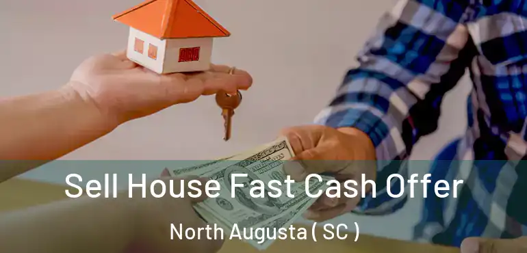 Sell House Fast Cash Offer North Augusta ( SC )