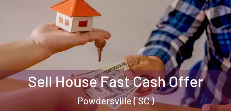 Sell House Fast Cash Offer Powdersville ( SC )