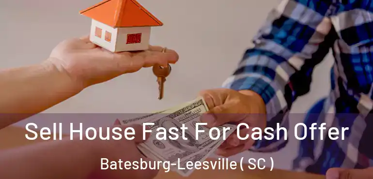 Sell House Fast For Cash Offer Batesburg-Leesville ( SC )