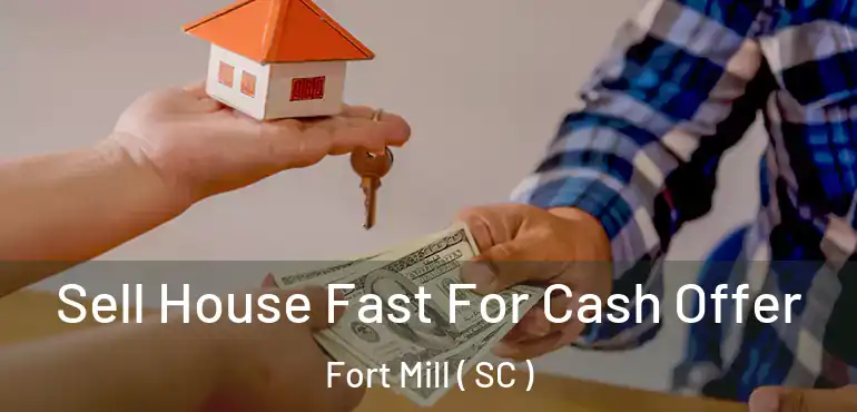 Sell House Fast For Cash Offer Fort Mill ( SC )