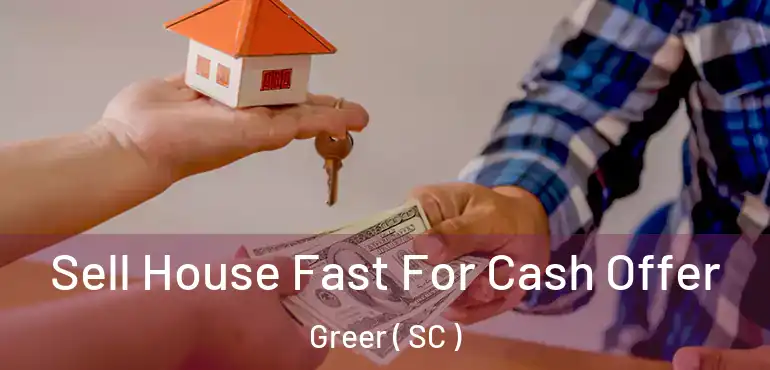 Sell House Fast For Cash Offer Greer ( SC )