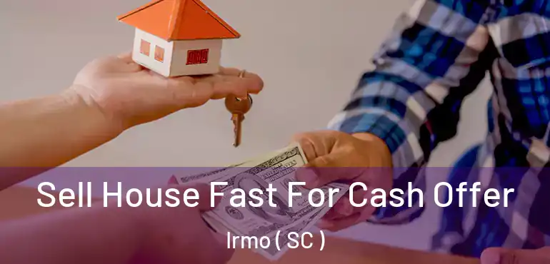 Sell House Fast For Cash Offer Irmo ( SC )