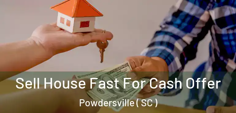 Sell House Fast For Cash Offer Powdersville ( SC )