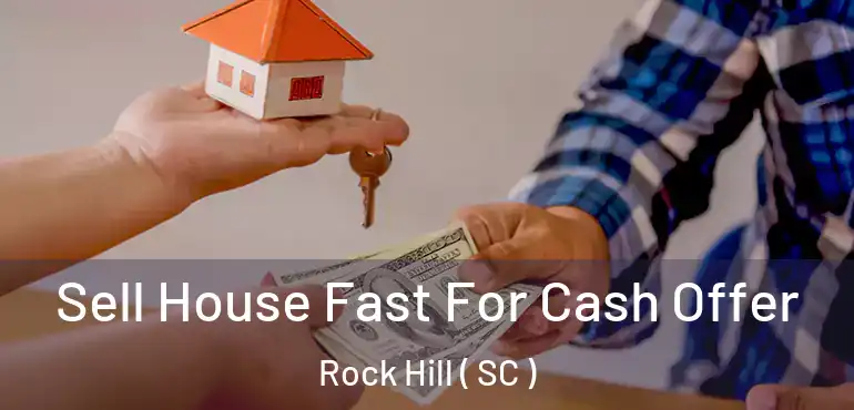 Sell House Fast For Cash Offer Rock Hill ( SC )