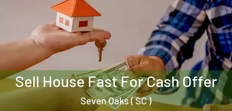 Sell House Fast For Cash Offer Seven Oaks ( SC )