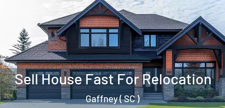Sell House Fast For Relocation Gaffney ( SC )