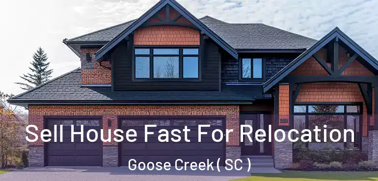 Sell House Fast For Relocation Goose Creek ( SC )
