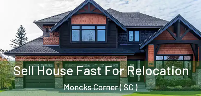 Sell House Fast For Relocation Moncks Corner ( SC )
