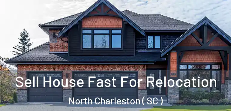 Sell House Fast For Relocation North Charleston ( SC )
