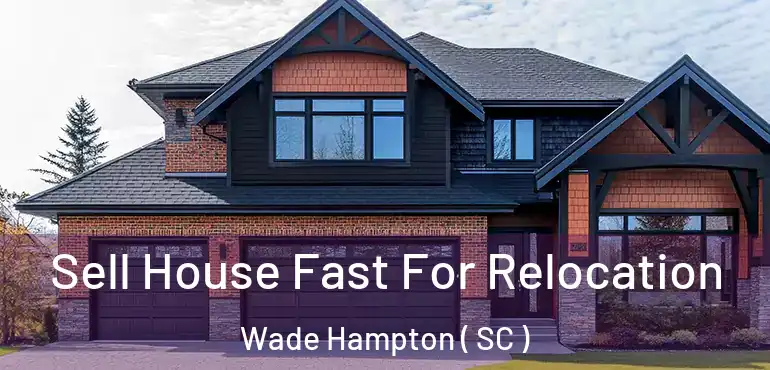 Sell House Fast For Relocation Wade Hampton ( SC )