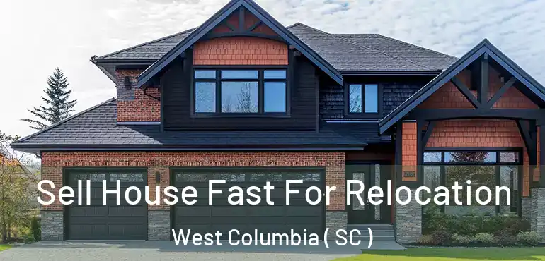 Sell House Fast For Relocation West Columbia ( SC )