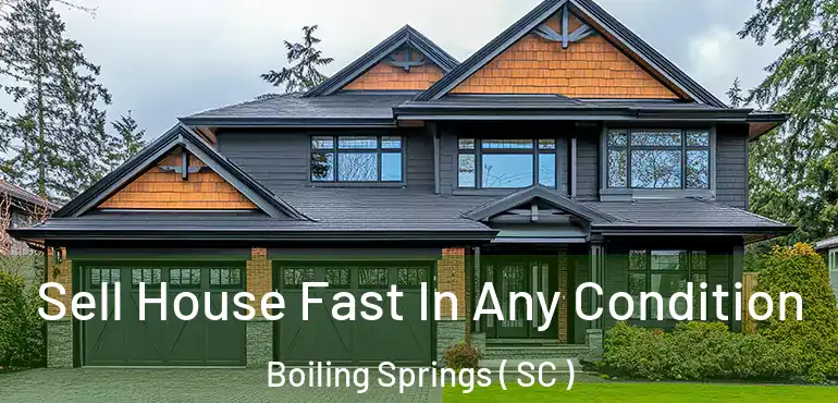 Sell House Fast In Any Condition Boiling Springs ( SC )