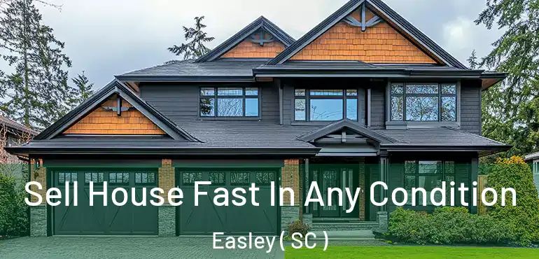 Sell House Fast In Any Condition Easley ( SC )