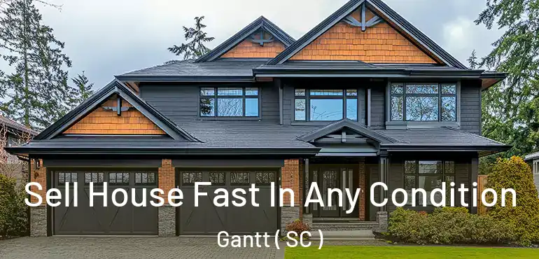 Sell House Fast In Any Condition Gantt ( SC )