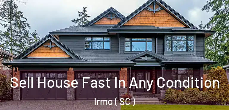 Sell House Fast In Any Condition Irmo ( SC )