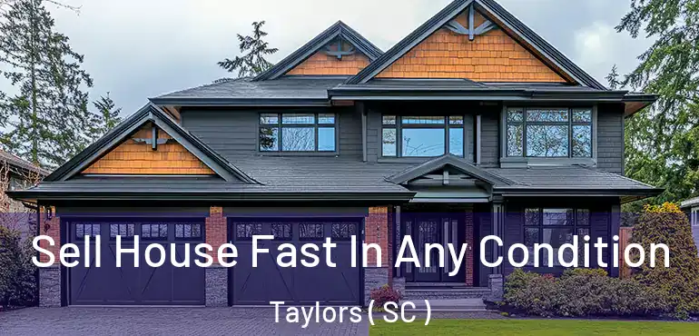 Sell House Fast In Any Condition Taylors ( SC )