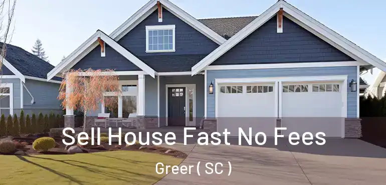 Sell House Fast No Fees Greer ( SC )