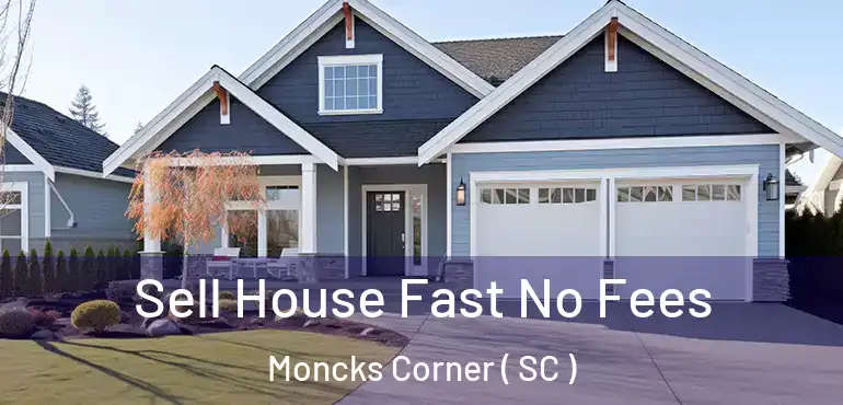  Sell House Fast No Fees Moncks Corner ( SC )