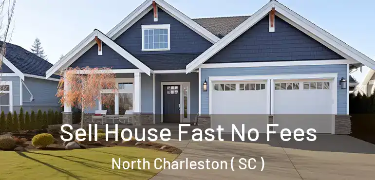  Sell House Fast No Fees North Charleston ( SC )