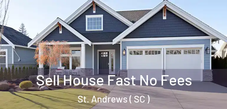 Sell House Fast No Fees St. Andrews ( SC )