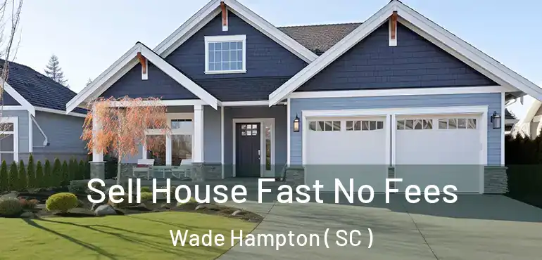 Sell House Fast No Fees Wade Hampton ( SC )