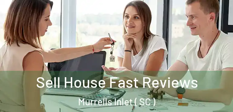 Sell House Fast Reviews Murrells Inlet ( SC )