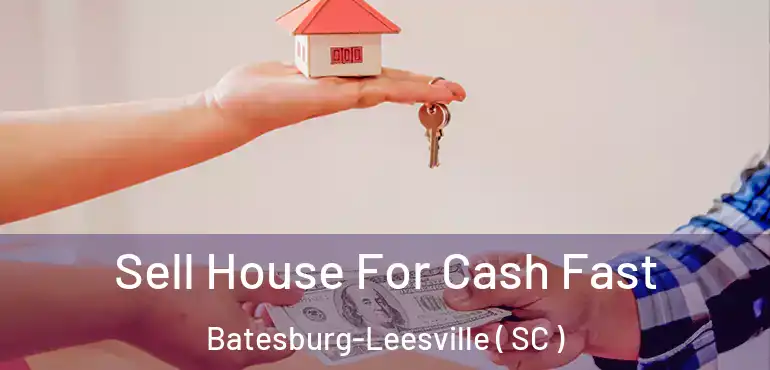 Sell House For Cash Fast Batesburg-Leesville ( SC )