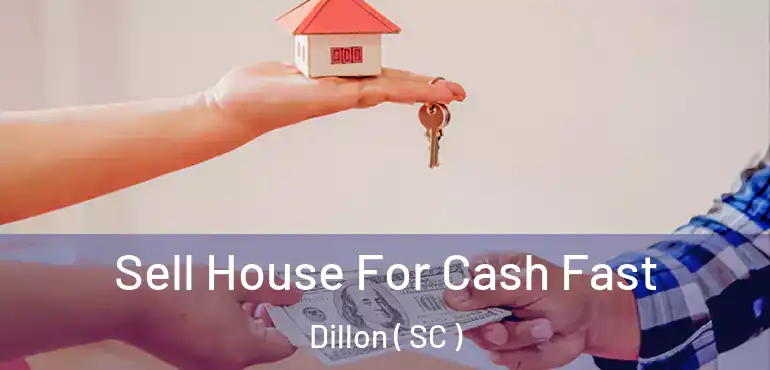 Sell House For Cash Fast Dillon ( SC )