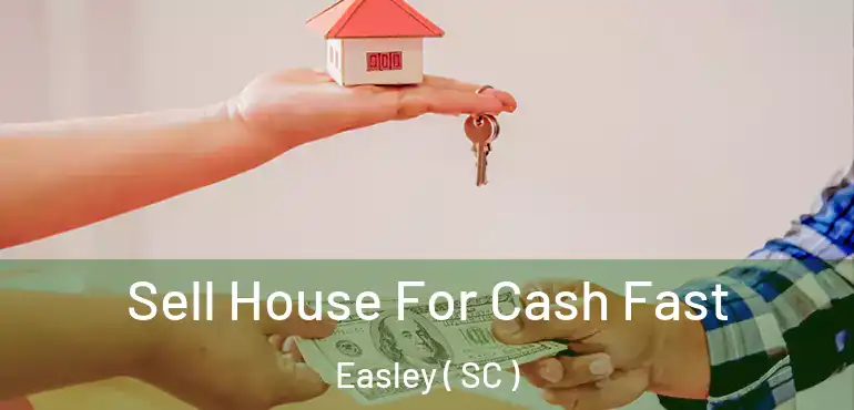 Sell House For Cash Fast Easley ( SC )