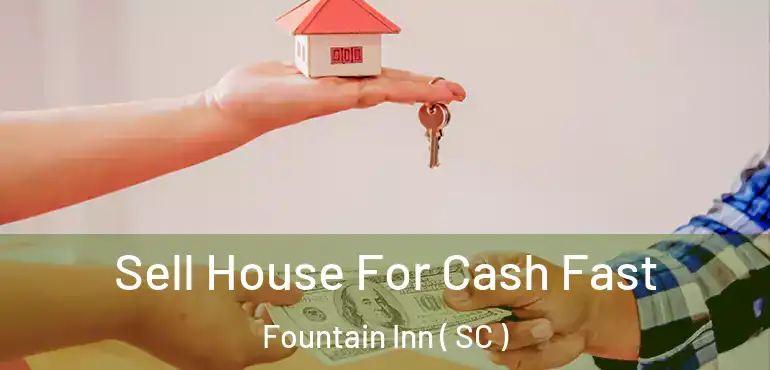 Sell House For Cash Fast Fountain Inn ( SC )